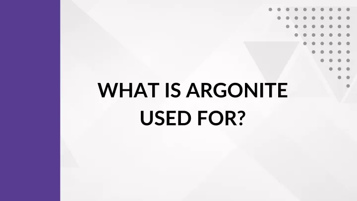 what is argonite used for