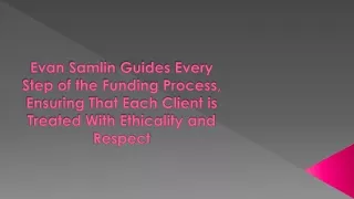 Evan Samlin Guides Every Step of the Funding Process, Ensuring That Each Client is Treated With Ethicality and Respect