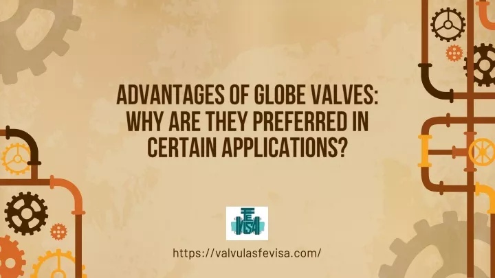 advantages of globe valves why are they preferred in certain applications