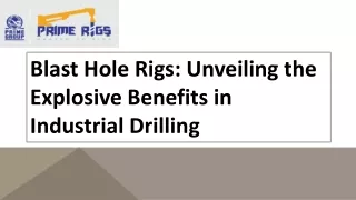 Blast Hole Rigs: Unveiling the Explosive Benefits in Industrial Drilling