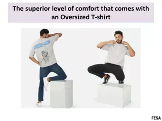 The superior level of comfort that comes with an Oversized T-shirt