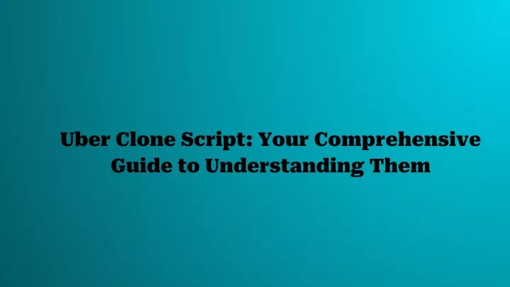 uber clone script your comprehensive guide to understanding them