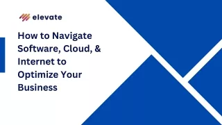 How to Navigate Software, Cloud, & Internet to Optimize Your Business