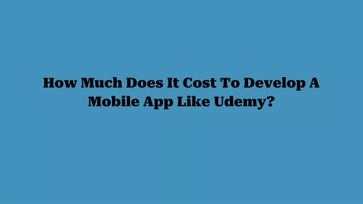 how much does it cost to develop a mobile app like udemy