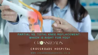 Partial vs. Total Knee Replacement  Which Is Right for You -  Crossroads Hospital
