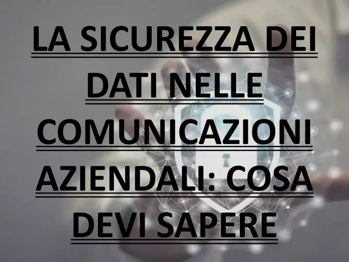 la sicurezza dei dati nelle comunicazioni aziendali cosa devi sapere