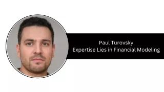 Paul Turovsky - Expertise Lies in Financial Modeling