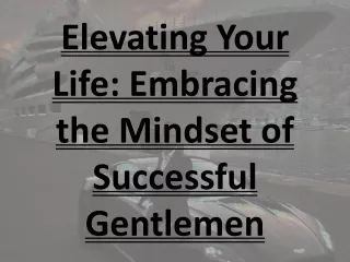 Elevating Your Life- Embracing the Mindset of Successful Gentlemen