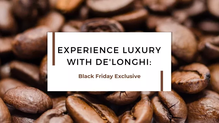 experience luxury with de longhi