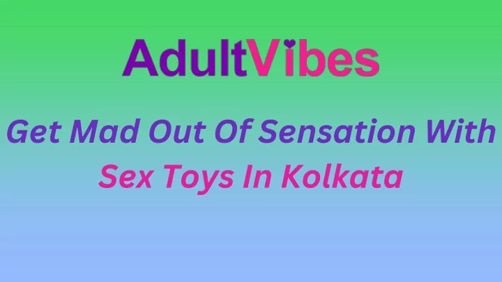 get mad out of sensation with sex toys in kolkata