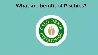 What are benifit of Pischios ?