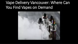 Vape Delivery Vancouver Where Can You Find Vapes on Demand