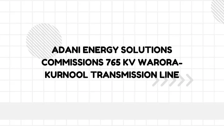 adani energy solutions commissions 765 kv warora