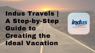 Indus Travels | A Step-by-Step Guide to Creating the Ideal Vacation