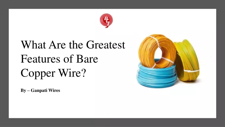 what are the greatest features of bare copper wire