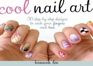 EPUB READ Cool Nail Art: 30 Step-by-Step Designs to Rock Your Fingers and Toes