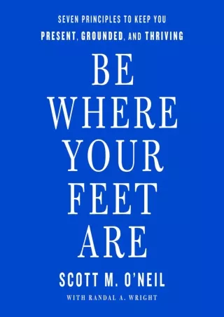 DOWNLOAD/PDF Be Where Your Feet Are: Seven Principles to Keep You Present, Grounded, and