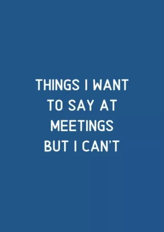 [PDF] DOWNLOAD Things I Want To Say At Meetings But I can't: Blank Lined Notebook For Men or