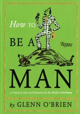 DOWNLOAD/PDF How To Be a Man: A Guide To Style and Behavior For The Modern Gentleman