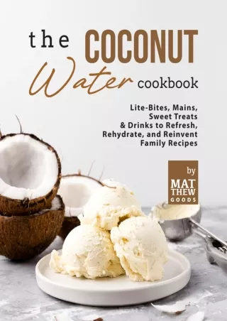 [PDF READ ONLINE] The Coconut Water Cookbook: Lite-Bites, Mains, Sweet Treats & Drinks to