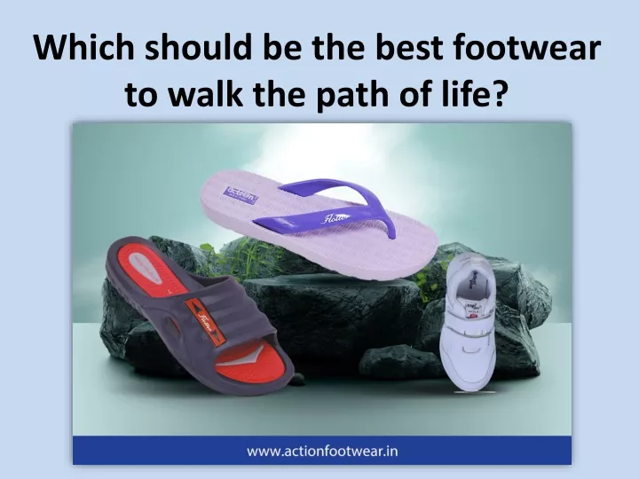 which should be the best footwear to walk the path of life