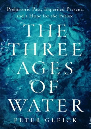 READ [PDF]  The Three Ages of Water: Prehistoric Past, Imperiled Present, and a