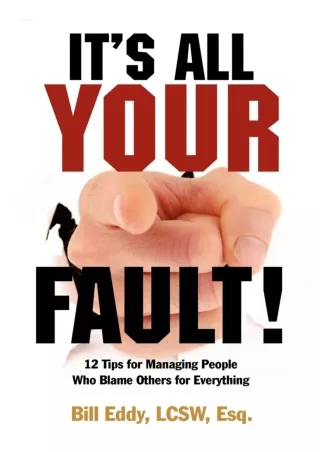 READ EBOOK [PDF] It's All Your Fault!: 12 Tips for Managing People Who Blame Others for Everything