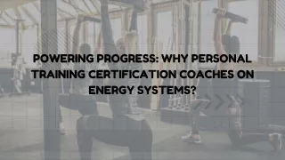 Powering progress Why personal training certification coaches on energy systems
