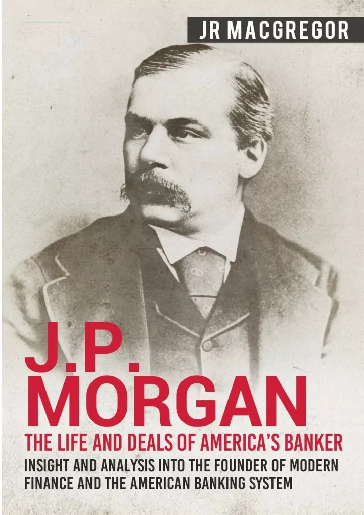 j p morgan the life and deals of america s banker