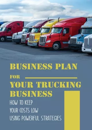 Download Book [PDF] Business Plan For Your Trucking Business: How To Keep Your Costs Low Using