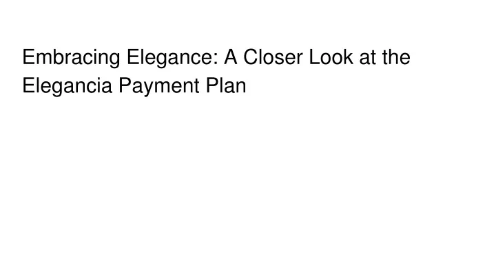 embracing elegance a closer look at the elegancia payment plan