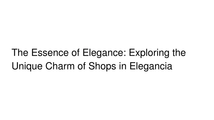 the essence of elegance exploring the unique charm of shops in elegancia