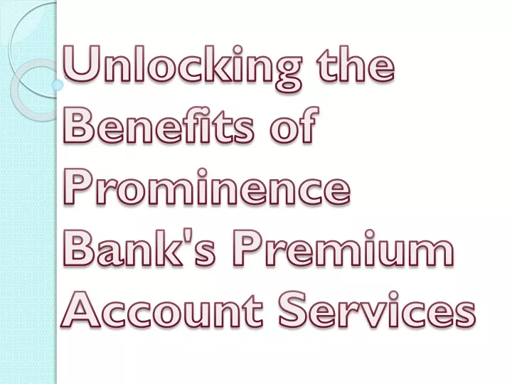 unlocking the benefits of prominence bank s premium account services