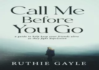 EPUB READ Call Me Before You Go: A Guide to Help Keep Your Friends Alive as They