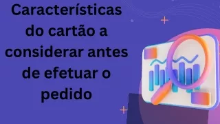 Alberto pereira de souza Júnior | Características do cartão a considerar antes