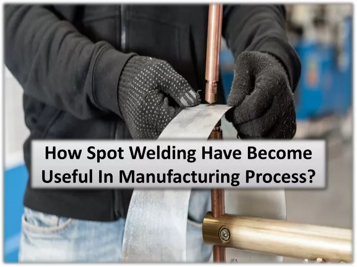 how spot welding have become useful in manufacturing process