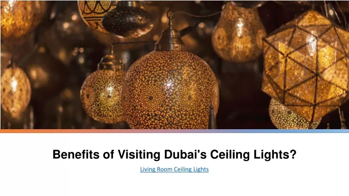 benefits of visiting dubai s ceiling lights