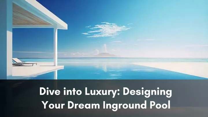 dive into luxury designing your dream inground
