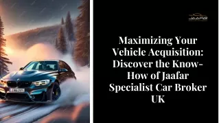 Maximizing Your Vehicle Acquisition Discover the Know-How of Jaafar Specialist Car Broker UK