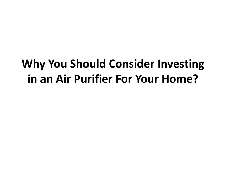 why you should consider investing in an air purifier for your home