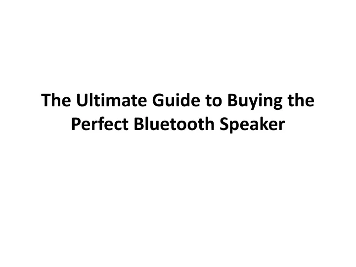 the ultimate guide to buying the perfect bluetooth speaker