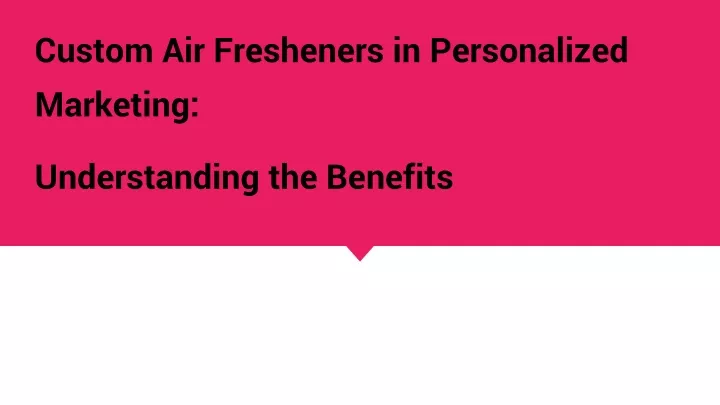 custom air fresheners in personalized marketing understanding the benefits