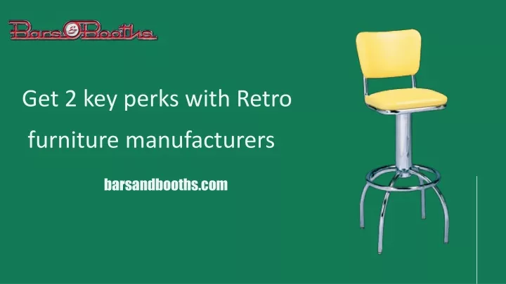 get 2 key perks with retro furniture manufacturers