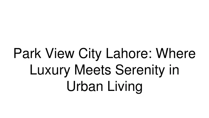 park view city lahore where luxury meets serenity in urban living