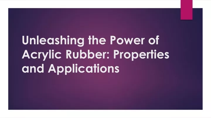 unleashing the power of acrylic rubber properties and applications