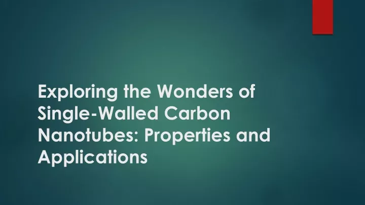 exploring the wonders of single walled carbon nanotubes properties and applications