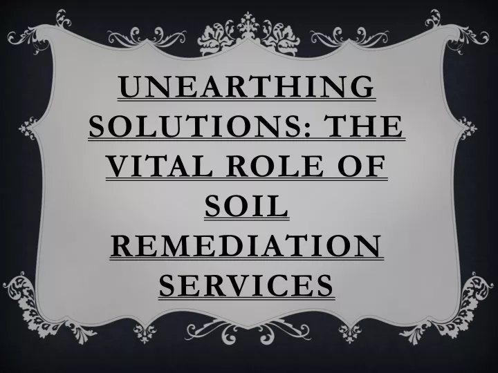 unearthing solutions the vital role of soil remediation services