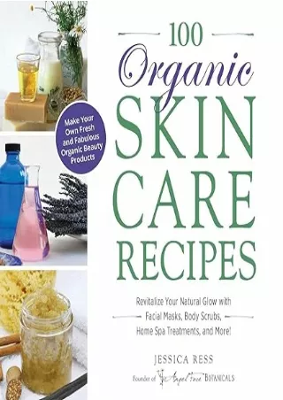 [READ DOWNLOAD] 100 Organic Skincare Recipes: Make Your Own Fresh and Fabulous Organic Beauty Products
