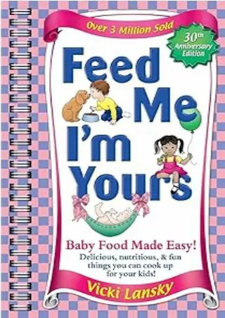 [READ DOWNLOAD] Feed Me I'm Yours: Baby Food Made Easy