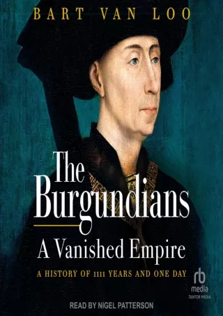 PDF_  The Burgundians: A Vanished Empire: A History of 1111 Years and One Day